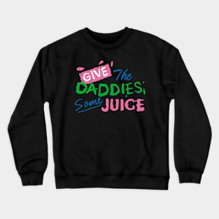 Give the daddies some juice Crewneck Sweatshirt